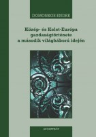 Domonkos Endre: Közép- és Kelet-Európa gazdaságtörténete a második világháború idején kozep_es_keleteuropa_borito_nagy